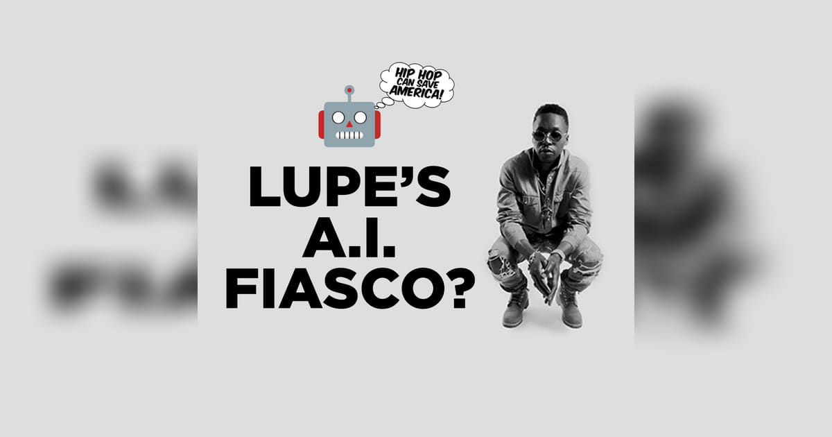 Lupe Fiasco's A.I. Fiasco! | Rapper Faces Backlash for