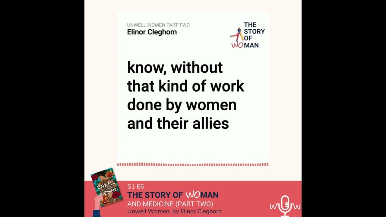 E6 Woman and Medicine part 2 Elinor Cleghorn, Unwell Women Podcast The Story of Woman