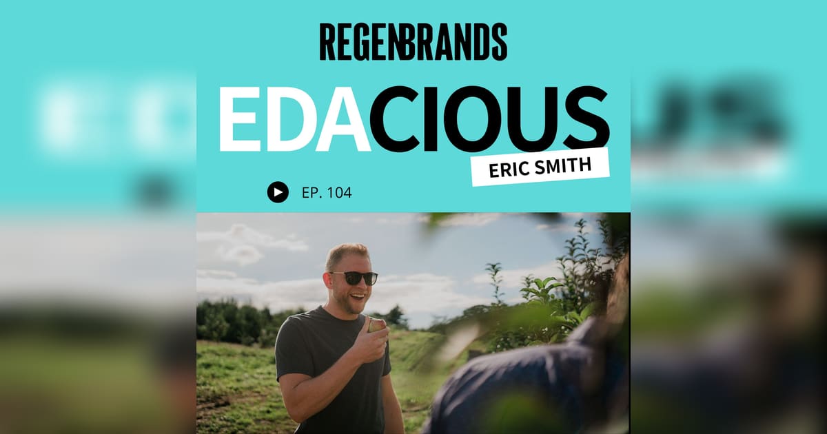 #104 - Eric Smith @ Edacious - Helping Brands Prove That Regenerative ...